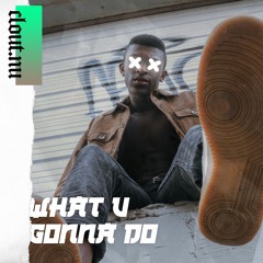 What U Gonna Do (Clout.nu Release)