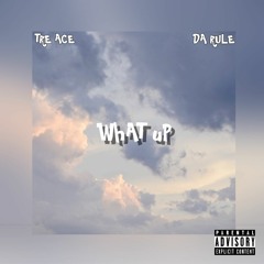 What Up - Ft. Tre Ace (prod. T Trendin)