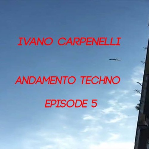 Ivano Carpenelli - Andamento Techno - Episode 5