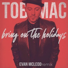 TobyMac-Bring On The Holidays(Evan McLeod Remix)