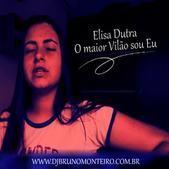 O Maior Vilão Sou Eu   Elisa Dutra ( DJBrunomonteiro Remix )