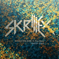 Skrillex & Poo Bear - Would You Ever (Sikstep Remix)