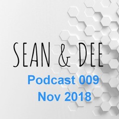 Sean & Dee Podcast 009  - Nov 2018