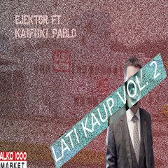 EJEKTOR x Kaifiiki Pablo - LÄTI KAUP vol. 2