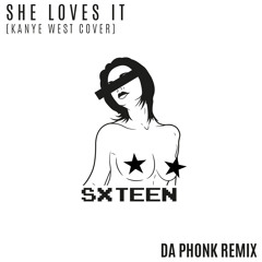 SXTEEN - She Loves It [Kanye West Cover] (Da Phonk Remix)*FREE DL*