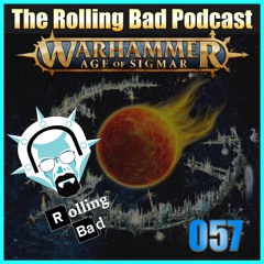 Rolling Bad Podcast - Ep57 - A Warhammer Age of Sigmar Podcast