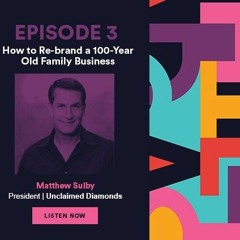 Ep. 3 The Unclaimed Diamonds Story- How to Rebrand a 100 Year Old Family Business