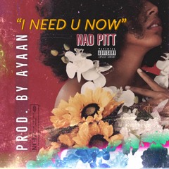 I NEED U NOW (PROD. by AYAAN)
