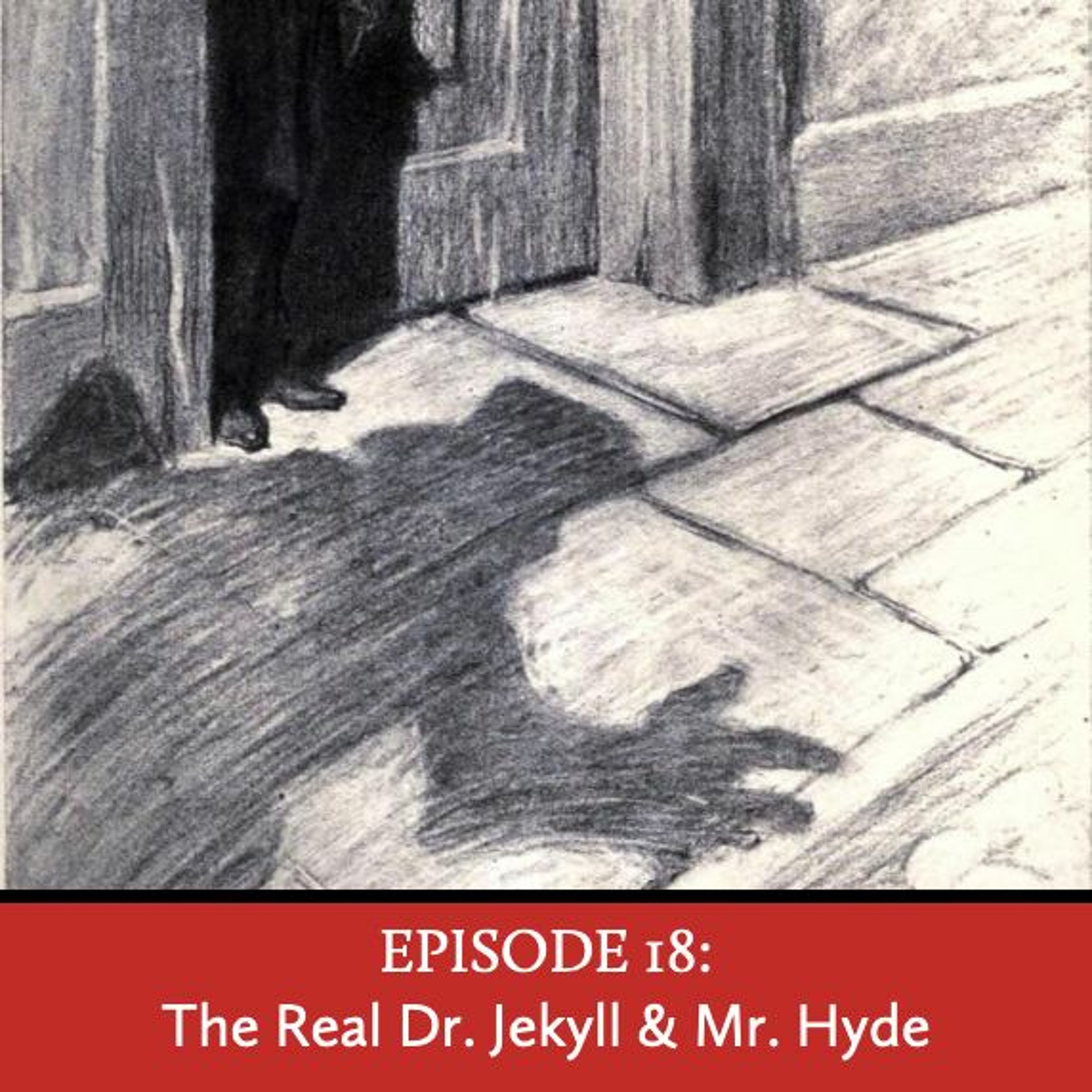 Episode 18: The Real Dr. Jekyll & Mr. Hyde