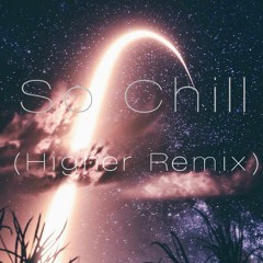 So chill (Higher Remix)