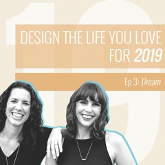 Design A Life You Love For 2019 – Episode 3 Dream