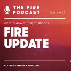TFP | Fire Update with Ryan Rhodes | Ep. 13