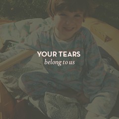 Your Tears Belong To Us