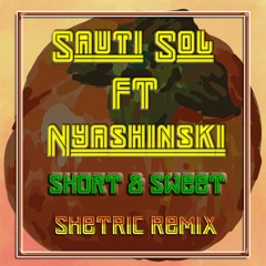 Sauti Sol ft Nyashinski - Short & Sweet(Shetric Remix)