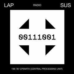 LAPSUS RADIO 196 - CPSmith (Central Processing Unit)