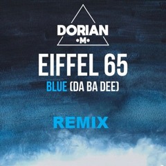 Eiffel 65 - Blue (DJ Dorian M 2k19 Remix)