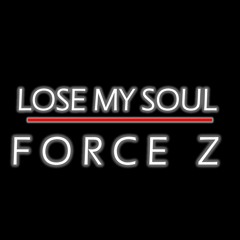🔥Force Z - LOSE MY SOUL 🔥