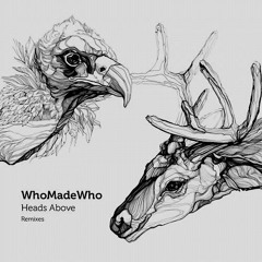 WHO MADE WHO  -  HEADS ABOVE  -  Robag's Brukk Mur Daff RMX