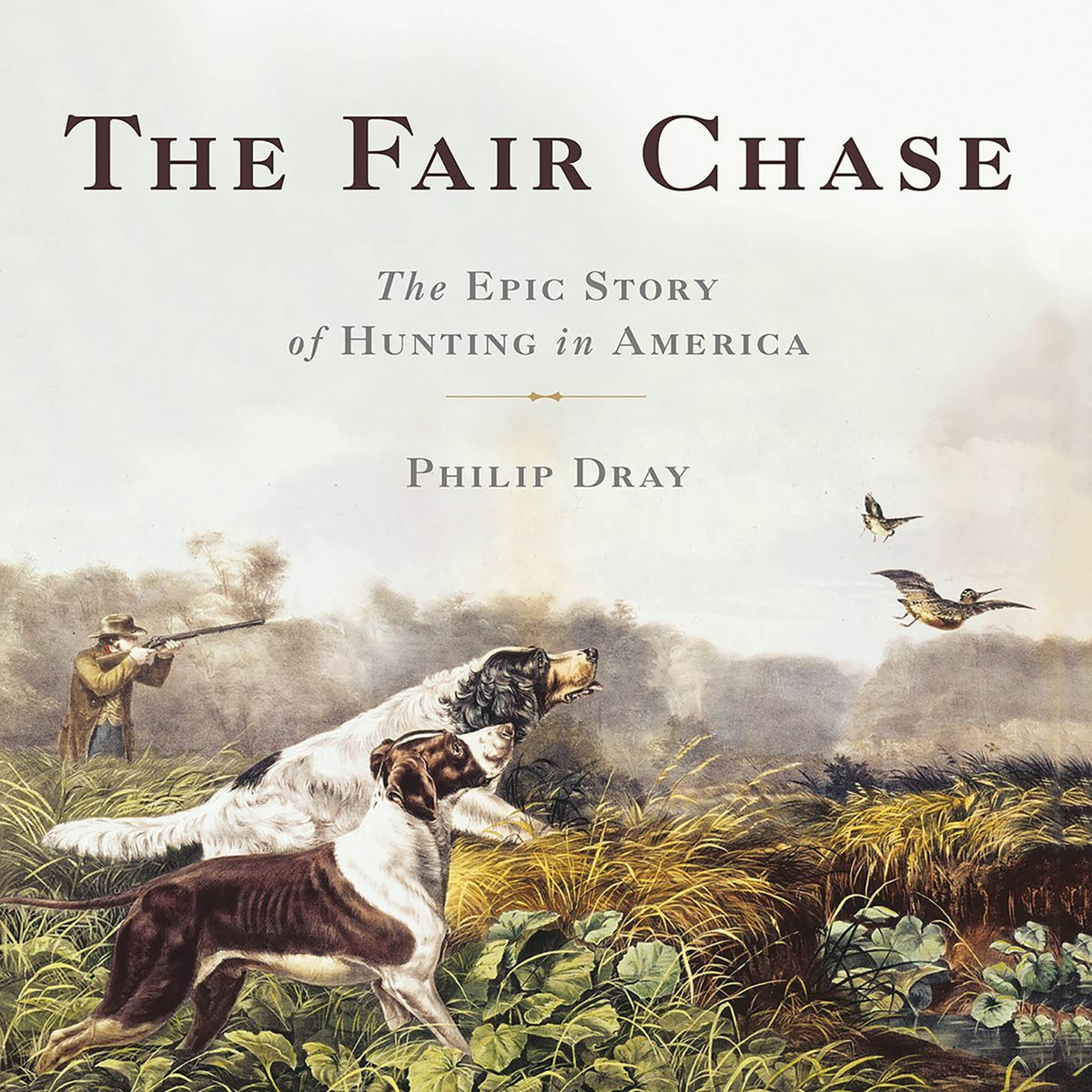 Philip Dray, “The Fair Chase: The Epic Story of Hunting in America”