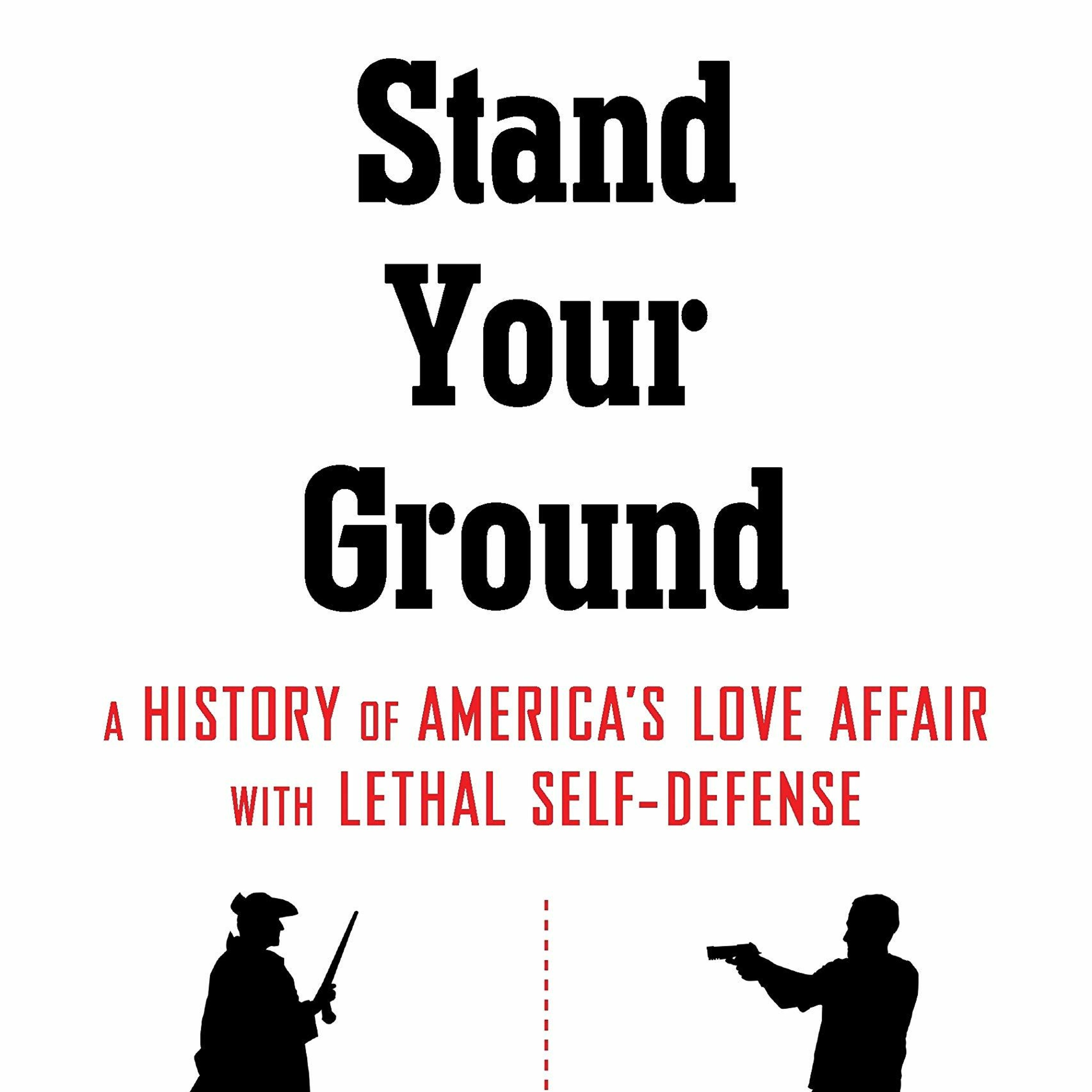 Caroline Light, “Stand Your Ground: A History of America's Love Affair with Lethal Self-Defense”