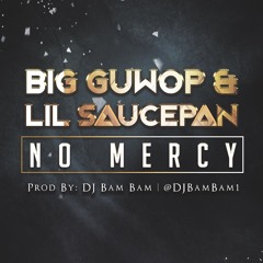 BIG GUWOP & LIL SAUCEPAN - NO MERCY (PROD BY. DJ BAM BAM)