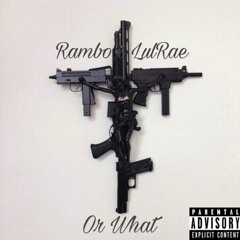 Rambo D x Lul Rae - Or What