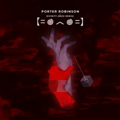 Porter Robinson - Divinity (REZZ Remix)