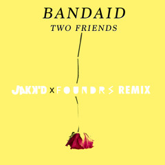Two Friends - Bandaid (JakK'D x FOUNDRS Remix)
