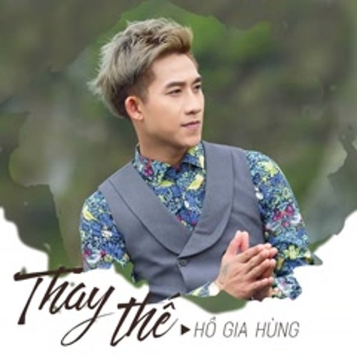 Thay Thế - Hồ Gia Hùng