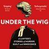 Under The Wig A Lawyer S Stories Of Murder Guilt And Innocence By William Clegg Qc Mp3