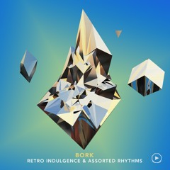 Bork - Retro Indulgence & Assorted Rhythms [EP Teaser]
