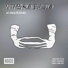 IMBROGLIO w/Inou Ki Endo - Noods Radio 05|12|2018