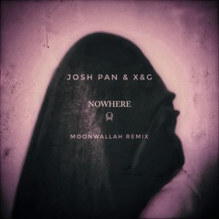 Josh Pan & X&G – Nowhere (MOONWALLAH Remix)