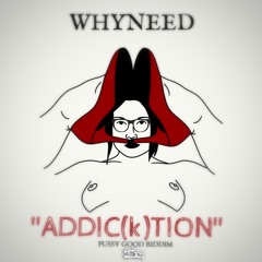 Whyneed - Addiction ( Pussy Good Riddim by Dj Jo° )