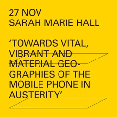 'Vital, vibrant and material geographies of the mobile phone in austerity' - Sarah Marie Hall