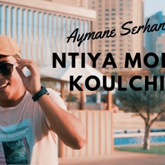 Aymane Serhani - Ntiya Mon Koulchi