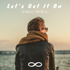 Dvble Trvble - Let's Get It On (Original Mix)