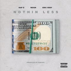 Kap G ft Reign & Eric 6ray "Nothin Less" prod. by Eskupe [Official Audio]