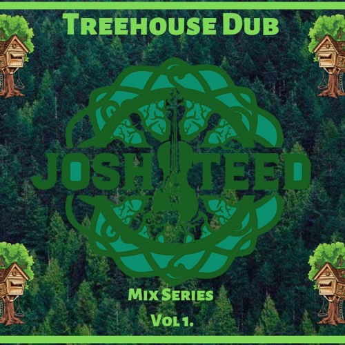 Treehouse Dub Mix Series Vol 1    * Josh Teed *