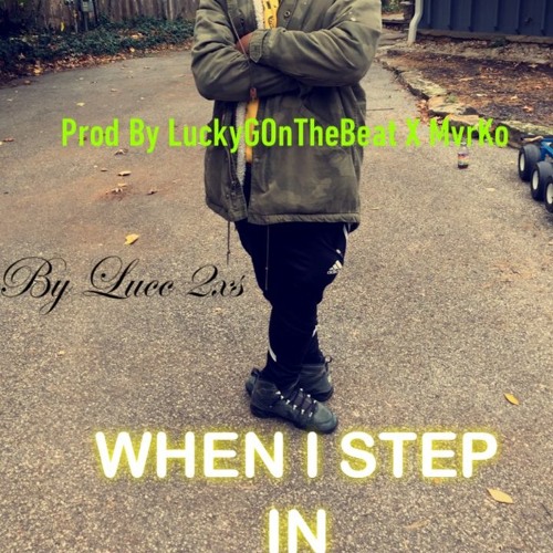 When I Step In By Lucc 2xS Prod By LuckyGOnTheBeat X MvrKo