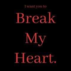 (I Want You To) Break My Heart