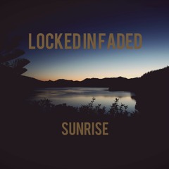 Locked In Faded - Sunrise