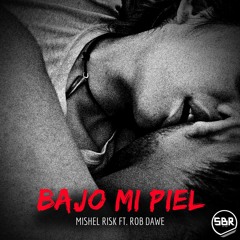 Mishel Risk Ft. Rob Dawe - Bajo Mi Piel (Original Mix)(FREE DOWNLOAD)