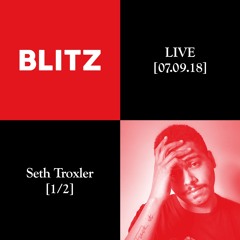 Blitz LIVE — Seth Troxler — 07.09.2018 — Part I