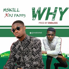 Mskill Ft DJ Paddy - Why (Prod. By Endless)