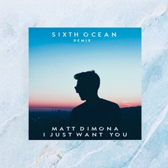 Matt DiMona - I Just Want You (Sixth Ocean Remix)|| Free Download