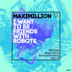 PREMIERE: Maximillion - I Want To Be Friends With Robots (Edgar Peng Remix) [Asymmetric Recordings]