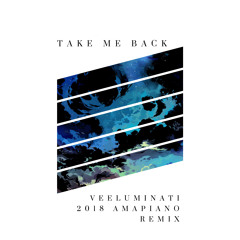 Take Me Back (Veeluminati's 2018 Amapiano Remix) - Down By Law