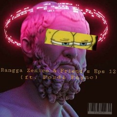 RanggaZenico & Friend's Eps 12 (ft. Ferdi Payne).mp3