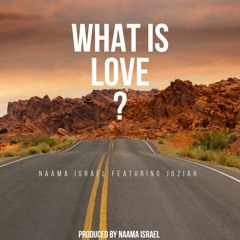 What Is Love - Naama Israel Ft Joziah (Produced By Naama Israel)